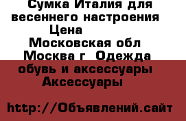 Сумка Италия для весеннего настроения › Цена ­ 5 000 - Московская обл., Москва г. Одежда, обувь и аксессуары » Аксессуары   